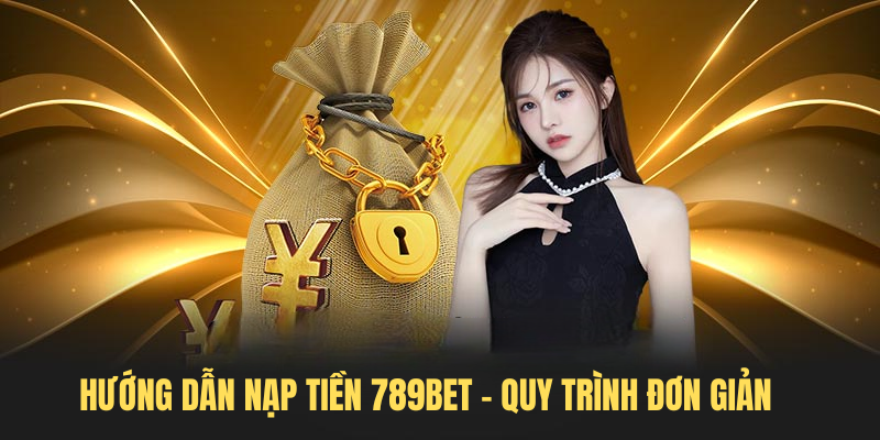 Hướng Dẫn Nạp Tiền 789BET – Quy Trình Đơn Giản